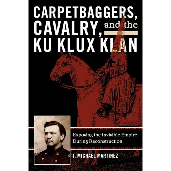 American Crisis Series: Books on the Civ Carpetbaggers, Cavalry, and the Ku Klux Klan: Exposing the Invisible Empire During Reconstruction, (Paperback)