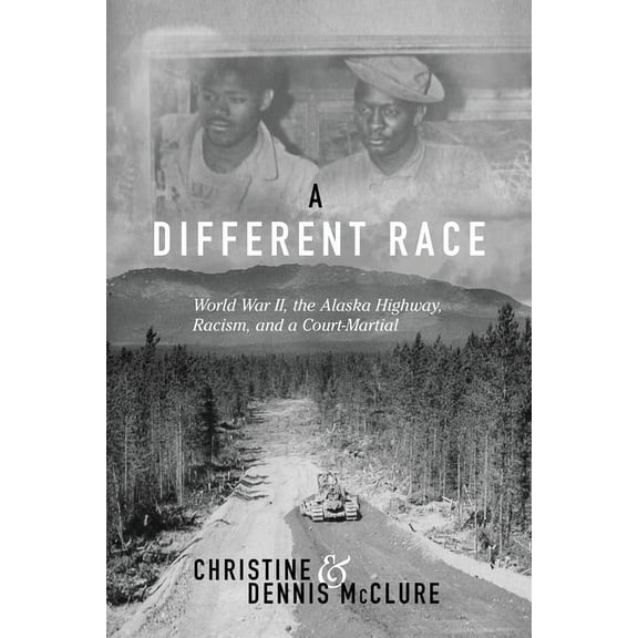 A Different Race: World War II, the Alaska Highway, Racism and a Court Martial, (Paperback)