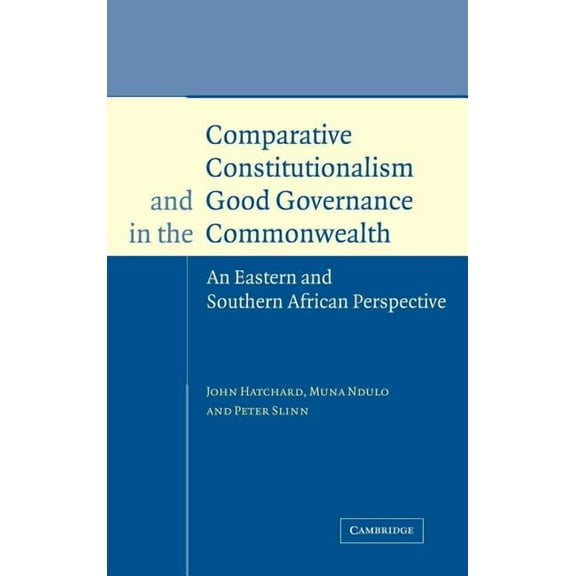 Cambridge Studies in International & Com Comparative Constitutionalism and Good Governance in the Commonwealth: An Eastern and Southern African Perspective, (Hardcover)