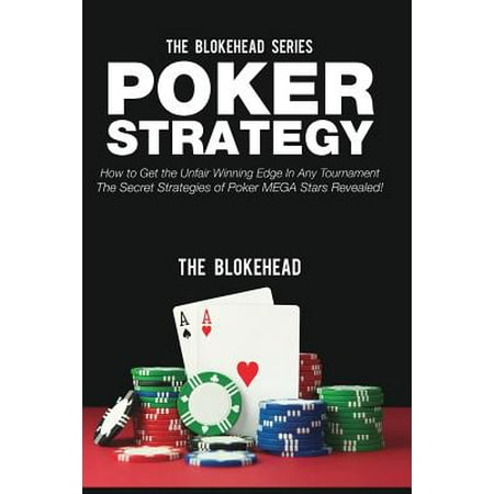 Poker Strategy : How to Get the Unfair Winning Edge in Any