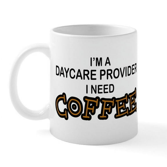 CafePress - Daycare Provider Need Coffee Mug - 11 oz Ceramic Mug - Novelty Coffee Tea Cup