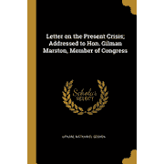 Letter on the Present Crisis; Addressed to Hon. Gilman Marston, Member of Congress (Paperback)