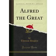 Alfred the Great (Classic Reprint)