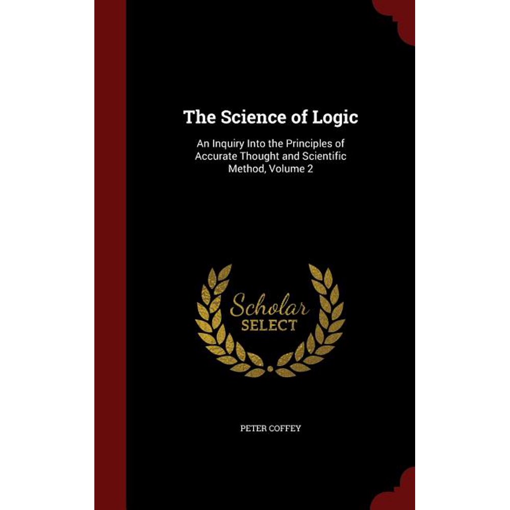 The Science of Logic An Inquiry Into the Principles of Accurate