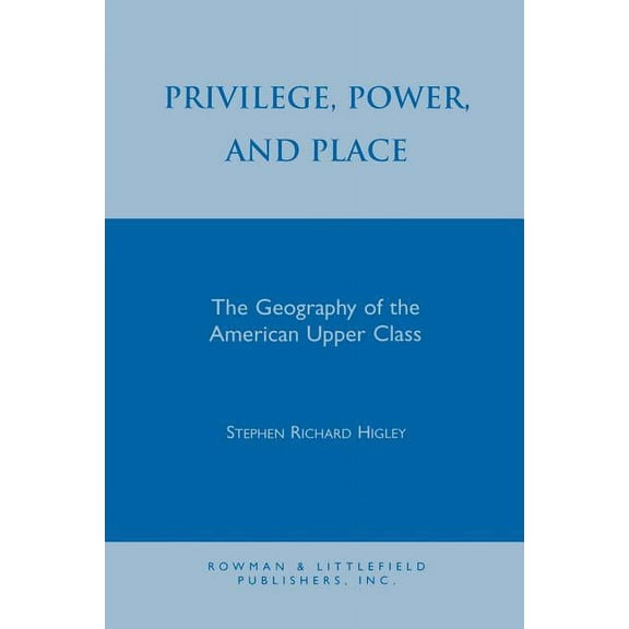 Worldly Philosophy Privilege, Power, and Place: The Geography of the American Upper Class, (Paperback)