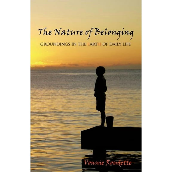 The Nature of Belonging: Groundings in the Earth of Daily Life, (Paperback)