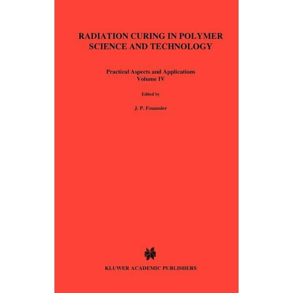 Radiation Curing in Polymer Science and Technology: Practical Aspects and Applications, (Hardcover)