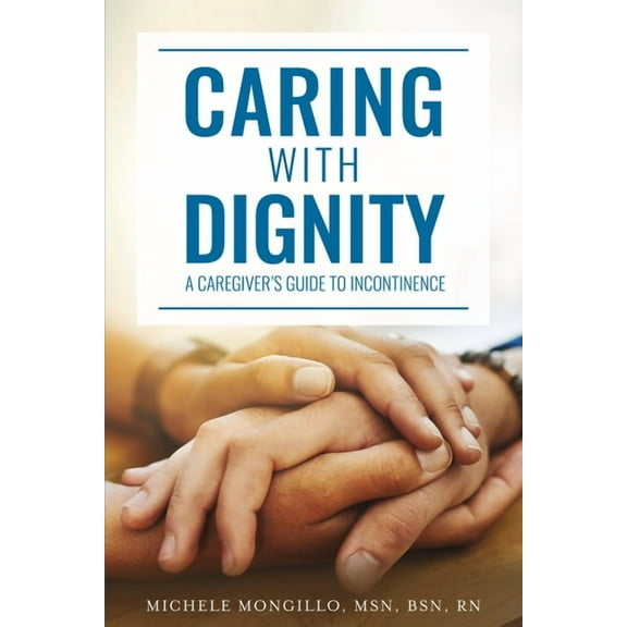 Caring with Dignity: A Caregiver's Guide to Incontinence, (Paperback)
