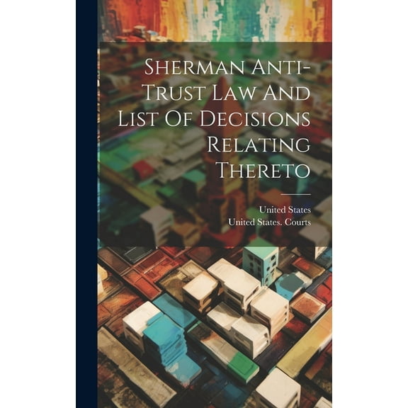 Sherman Anti-trust Law And List Of Decisions Relating Thereto (Hardcover)