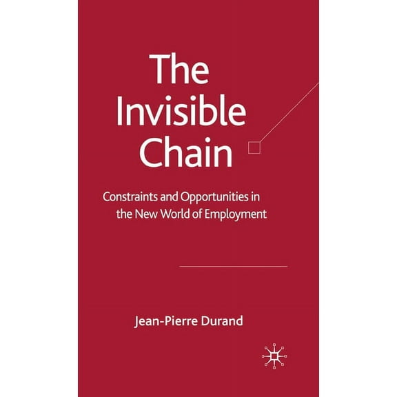 The Invisible Chain: Constraints and Opportunities in the New World of Employment, (Hardcover)
