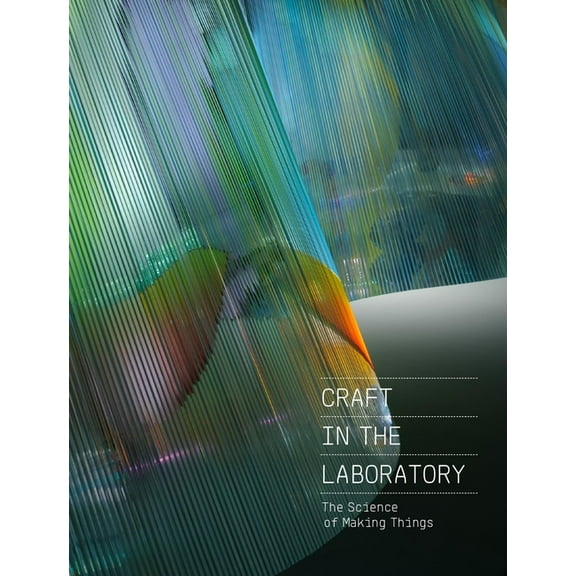 Craft in the Laboratory: The Science of Making Things, (Hardcover)