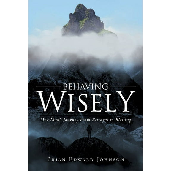 Behaving Wisely: One Man's Journey From Betrayal to Blessing (Paperback)