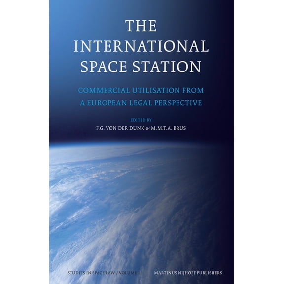 Studies in Space Law The International Space Station: Commercial Utilisation from a European Legal Perspective, Book 1, (Hardcover)