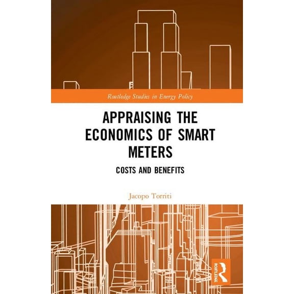 Routledge Studies in Energy Policy Appraising the Economics of Smart Meters: Costs and Benefits, (Hardcover)