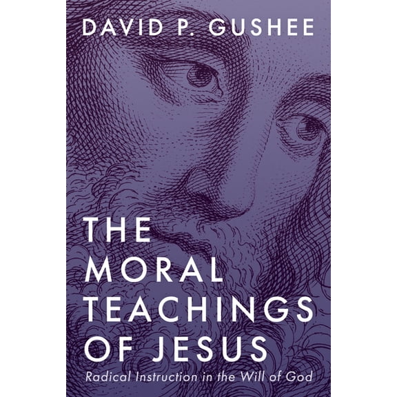 The Moral Teachings of Jesus: Radical Instruction in the Will of God, (Paperback)