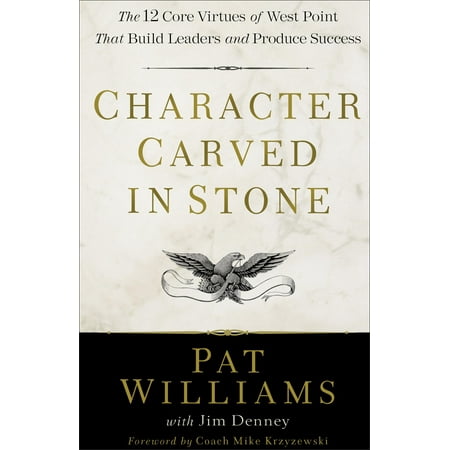 Character Carved in Stone : The 12 Core Virtues of West Point That Build Leaders and Produce