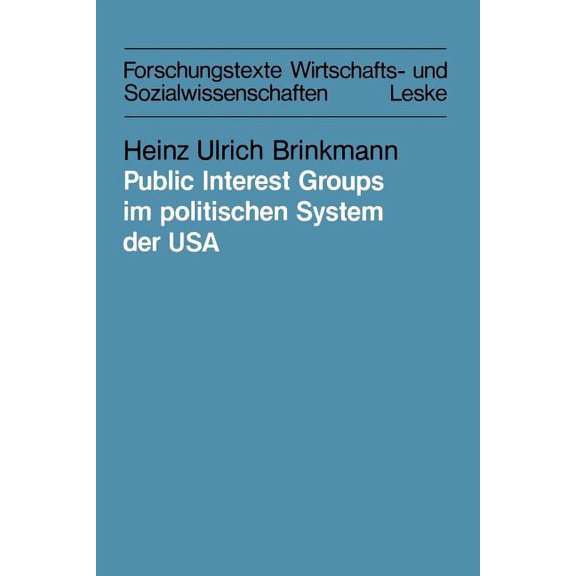 Forschungstexte Wirtschafts- Und Sozialw Public Interest Groups Im Politischen System Der USA: Organisierbarkeit Und EinfluÃtechniken, Book 12, (Paperback)