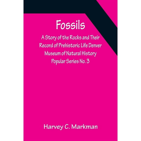 Fossils : A Story of the Rocks and Their Record of Prehistoric Life Denver Museum of Natural History Popular Series No. 3 (Paperback)
