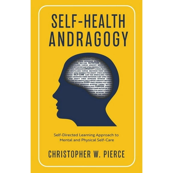 Self-Health Andragogy: Self-Directed Learning Approach to Mental and Physical Self-Care, (Paperback)