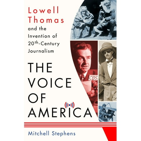 The Voice of America : Lowell Thomas and the Invention of 20th-Century