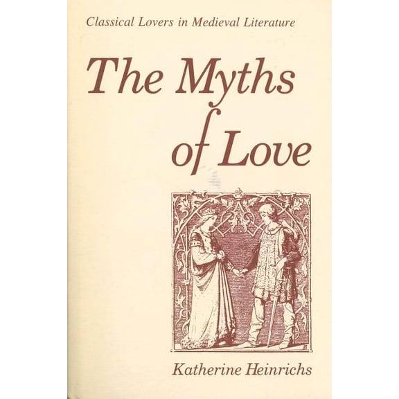 The Myths of Love: Classical Lovers in Medieval Literature, (Paperback)