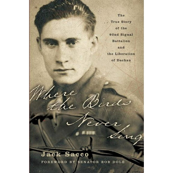 Where the Birds Never Sing: The True Story of the 92nd Signal Battalion and the Liberation of Dachau - Paperback