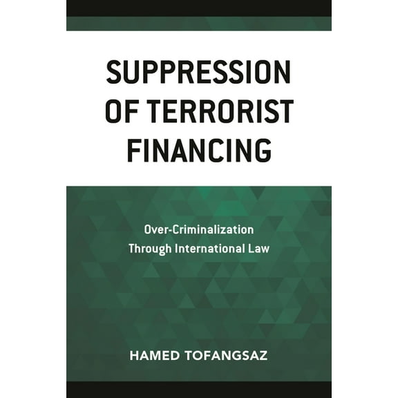 Suppression of Terrorist Financing: Over-Criminalization Through International Law, (Paperback)