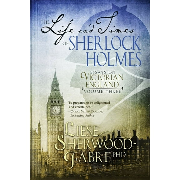 The Life and Times of Sherlock Holmes: Essays on Victorian England, Volume Three, (Paperback)