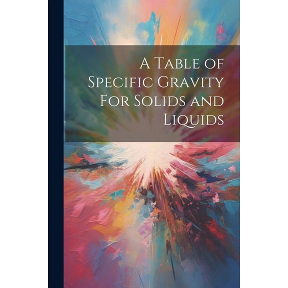 A Table of Specific Gravity For Solids and Liquids (Paperback)