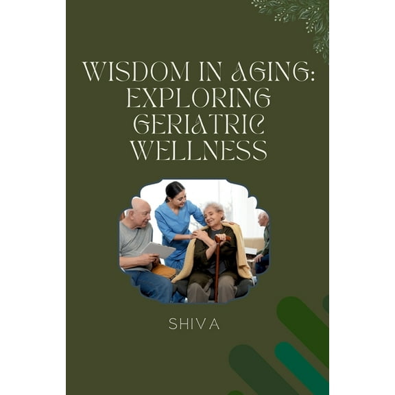Wisdom in Aging: Exploring Geriatric Wellness, (Paperback)
