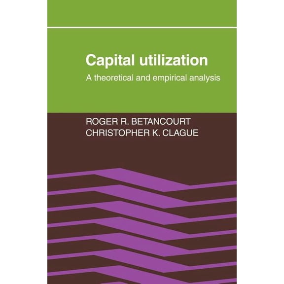 Capital Utilization: A Theoretical and Empirical Analysis, (Paperback)