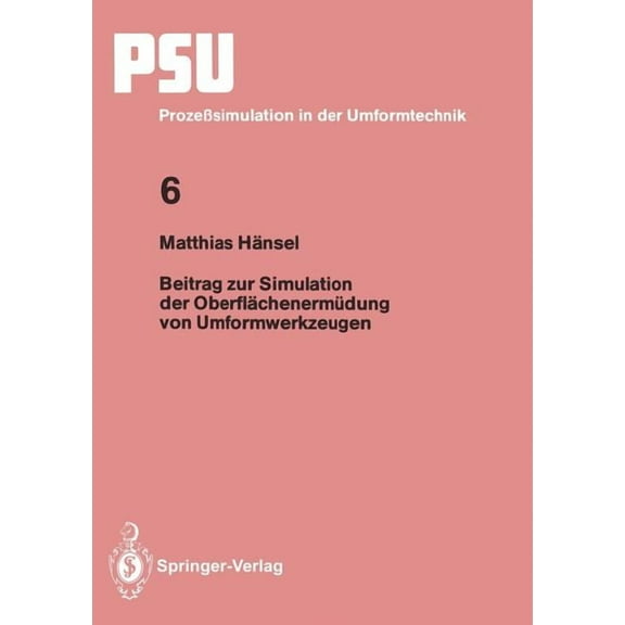 Psu ProzeÃsimulation in Der Umformtechni Beitrag Zur Simulation Der OberflÃ¤chenermÃ¼dung Von Umformwerkzeugen, Book 6, (Paperback)
