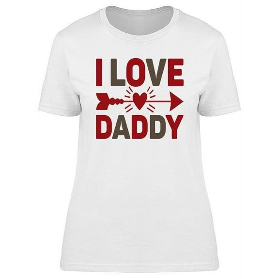 I Love Daddy! T-Shirt Women -Image by Shutterstock, Female Medium