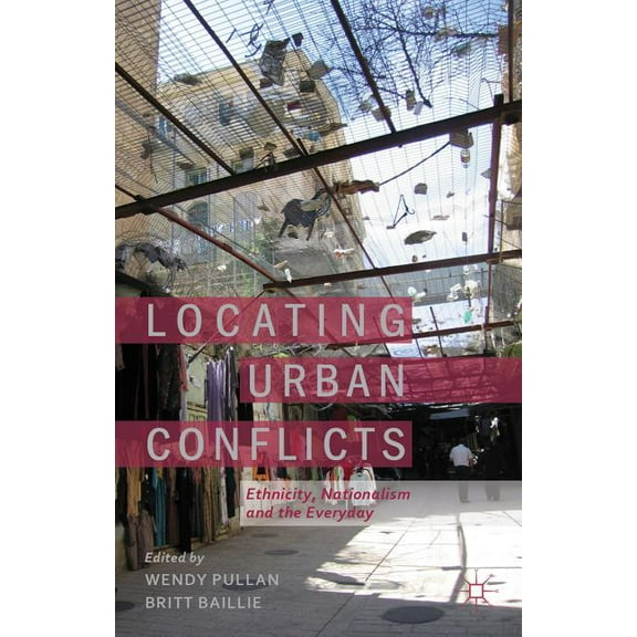 Locating Urban Conflicts: Ethnicity, Nationalism and the Everyday, (Hardcover)