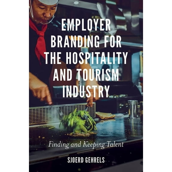 Employer Branding for the Hospitality and Tourism Industry: Finding and Keeping Talent, (Paperback)
