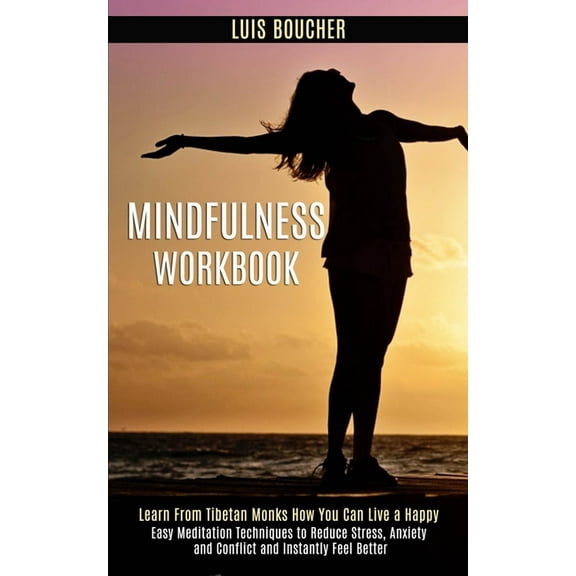 Mindfulness Workbook: Learn From Tibetan Monks How You Can Live a Happy (Easy Meditation Techniques to Reduce Stress, An, (Paperback)