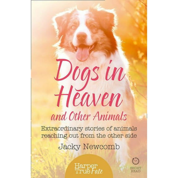 Harpertrue Fate - A Short Read Dogs in Heaven: and Other Animals: Extraordinary stories of animals reaching out from the other side, (Paperback)