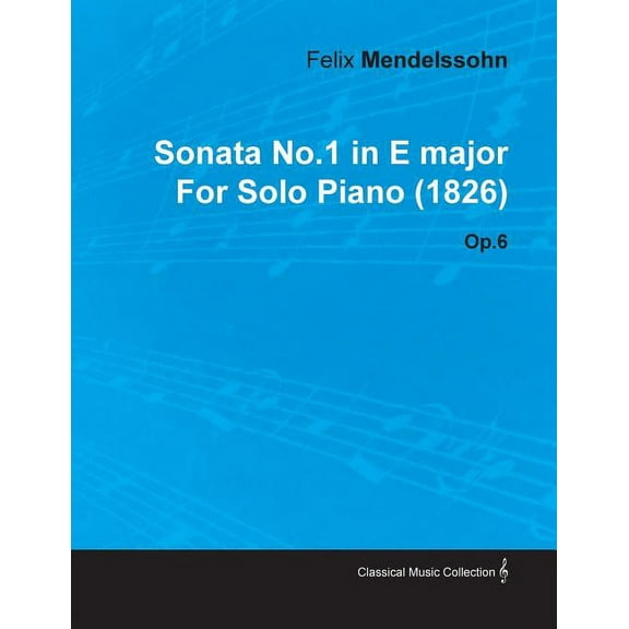 Sonata No.1 in E Major by Felix Mendelssohn for Solo Piano (1826) Op.6, (Paperback)