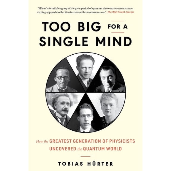 Too Big for a Single Mind: How the Greatest Generation of Physicists Uncovered the Quantum World, (Hardcover)
