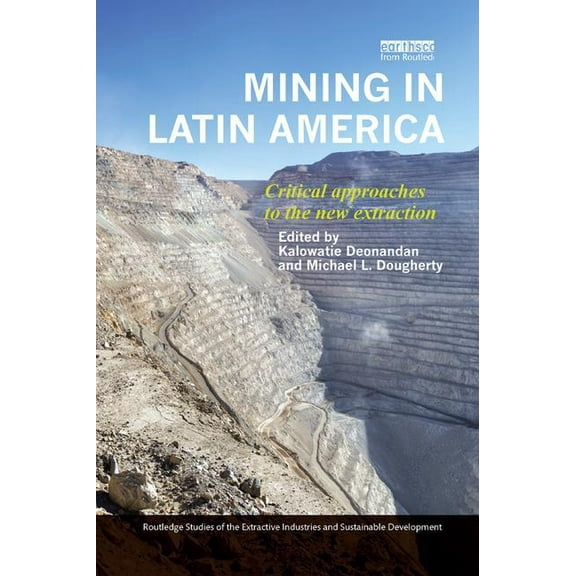 Routledge Studies of the Extractive Indu Mining in Latin America: Critical Approaches to the New Extraction, (Paperback)