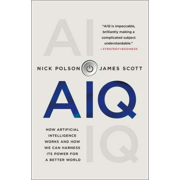 AIQ: How Artificial Intelligence Works and How We Can Harness Its Power for a Better World