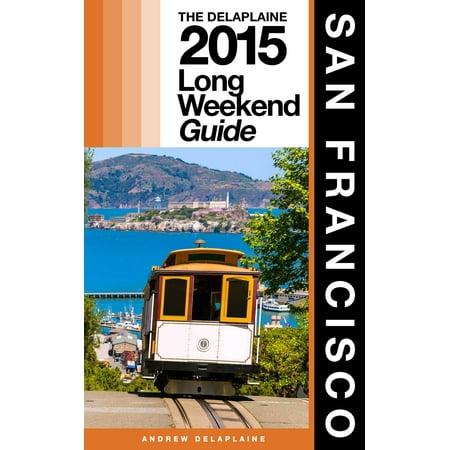 San Francisco: The Delaplaine 2015 Long Weekend Guide -