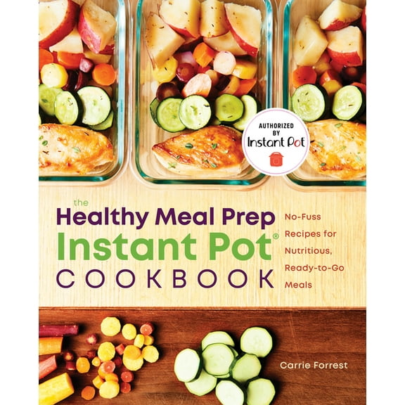 The Healthy Meal Prep Instant Pot(r) Cookbook: No-Fuss Recipes for Nutritious, Ready-To-Go Meals, (Paperback)