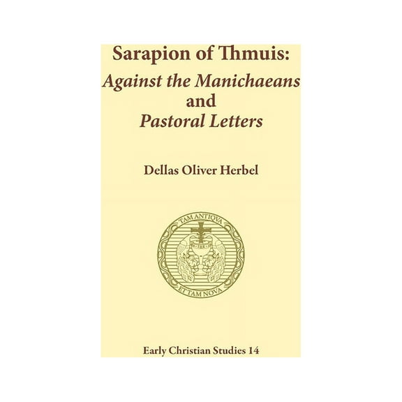 Early Christian Studies Sarapion of Thmuis. Against the Manichaeans and Pastoral Letters: Introduction and Translation, Book 14, (Paperback)