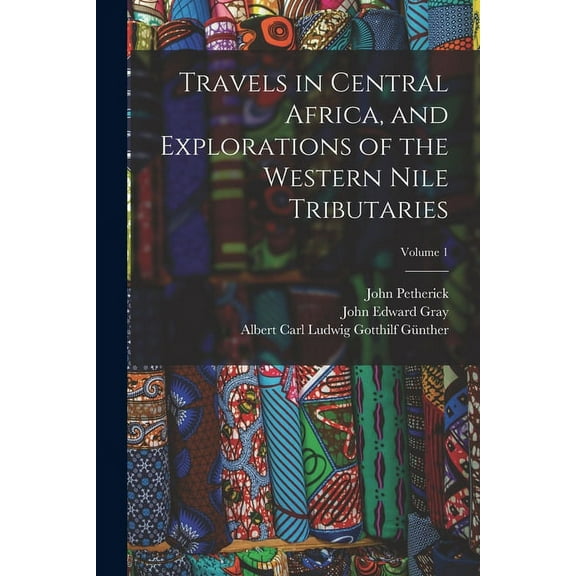 Travels in Central Africa, and Explorations of the Western Nile Tributaries; Volume 1 (Paperback)