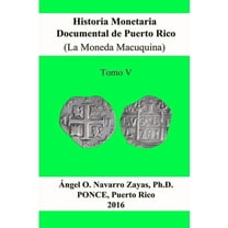 Historia Monetaria Documental de Puerto Rico (La Moneda Macuquina) Tomo V, (Paperback)