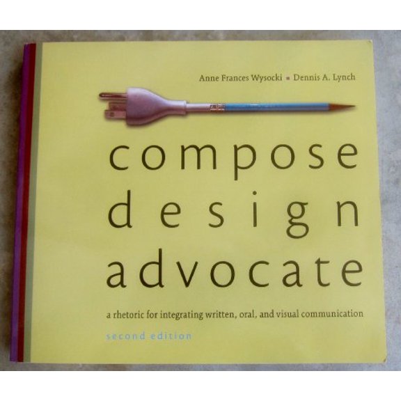 Pre-Owned Compose, Design, Advocate: A Rhetoric for Integrating Written, Oral, and Visual Communication (Paperback) 0205693067 9780205693061
