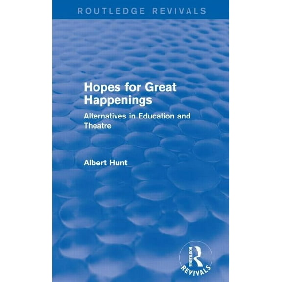 Routledge Revivals Hopes for Great Happenings (Routledge Revivals): Alternatives in Education and Theatre, (Paperback)