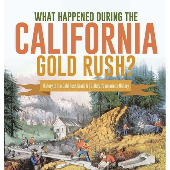 What Happened During the California Gold Rush? History of the Gold Rush Grade 5 Children's American History, (Hardcover)