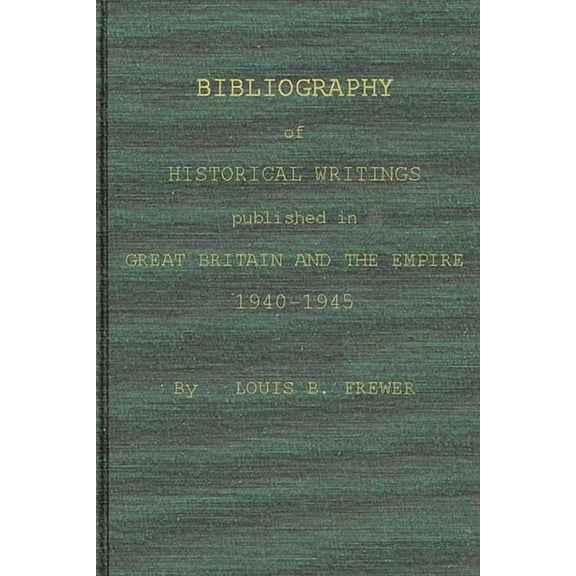 Bibliography of Historical Writings Published in Great Britain and the Empire: 1940-1945, (Hardcover)